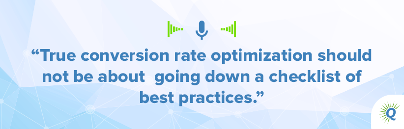 Quote from the podcast: "True conversion rate optimization should not be about going down a checklist of best practices."