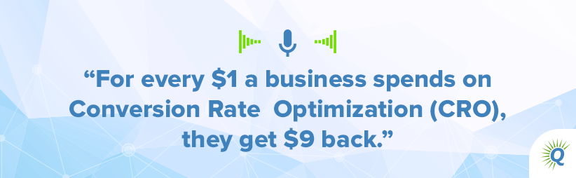 Quote from the podcast: For every $1 a business spends on Conversion Rate Optimization (CRO), they get $9 back.