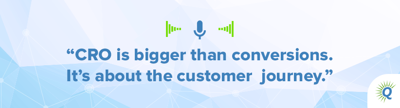 Quote from the podcast: CRO is bigger than conversions. It’s about the customer journey.