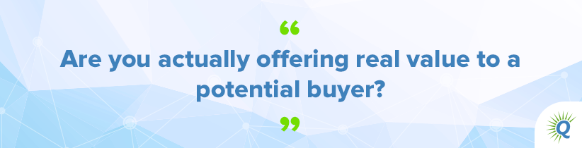 Quote from the podcast: “Are you actually offering real value to a potential buyer?”