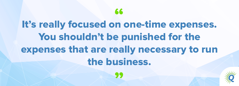 Quote from podcast: “It’s really focused on one-time expenses. You shouldn’t be punished for the expenses that are really necessary to run the business.”