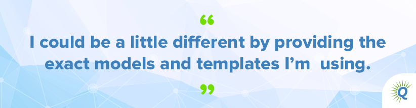 Quote from the podcast: “I could be a little different by providing the exact models and templates I’m using.”