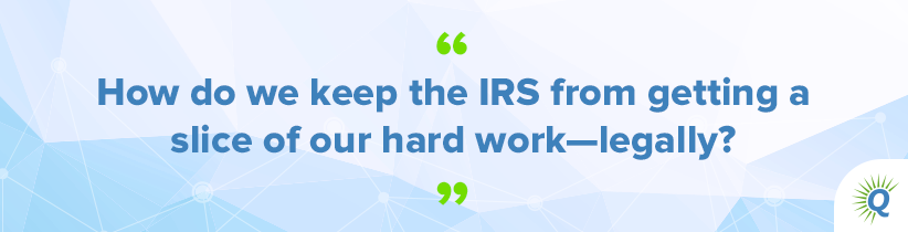 Quote from the podcast: “How do we keep the IRS from getting a slice of our hard work—legally?”