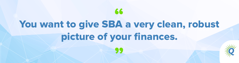 Quote from the podcast: "You want to give SBA a very clean, robust picture of your finances."