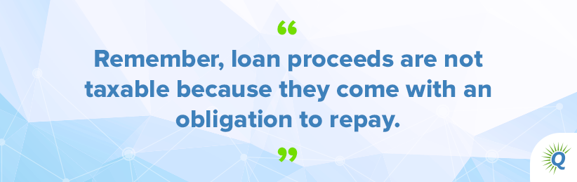 Quote from the podcast: “Remember, loan proceeds are not taxable because they come with an obligation to repay.”