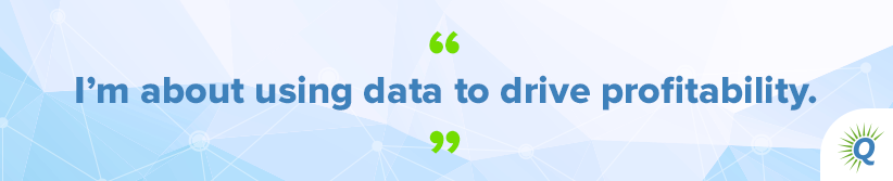 Quote from the podcast: “I’m about using data to drive profitability.”