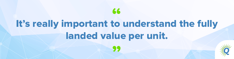 Quote from the podcast: “It’s really important to understand the fully landed value per unit.”