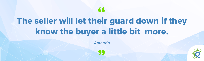Quote from the podcast: “The seller will let their guard down if they know the buyer a little bit more.” - Amanda