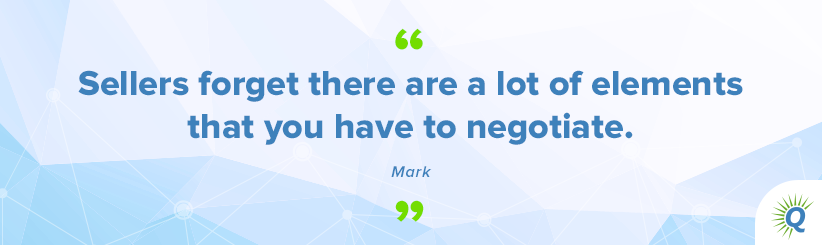 Quote from the podcast: “Sellers forget there are a lot of elements that you have to negotiate.” - Mark