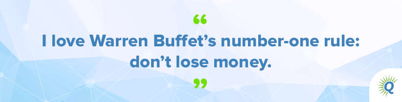 Quote from the podcast: “I love Warren Buffet’s number-one rule: don’t lose money.”