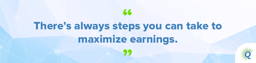 Quote from the podcast: “There’s always steps you can take to maximize earnings.”