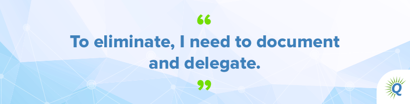 Quote from the podcast: “To eliminate, I need to document and delegate.”