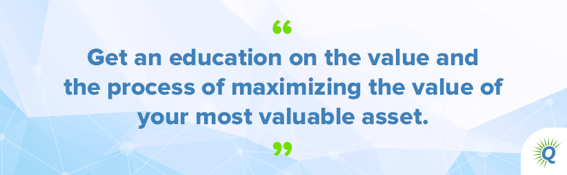 Quote from the podcast: “Get an education on the value and the process of maximizing the value of your most valuable asset.”
