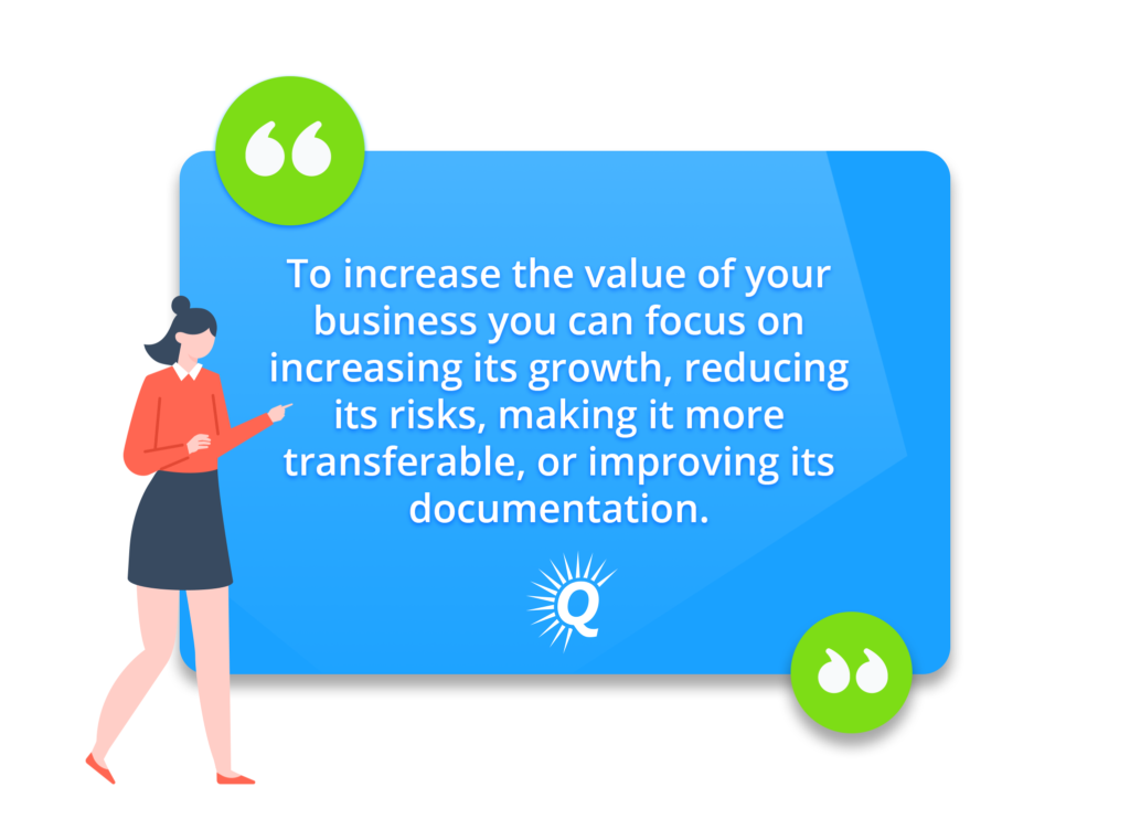Quote: "To increase the value of your business you can focus on increasing its growth, reducing its risks, making it more transferable, or improving its documentation."