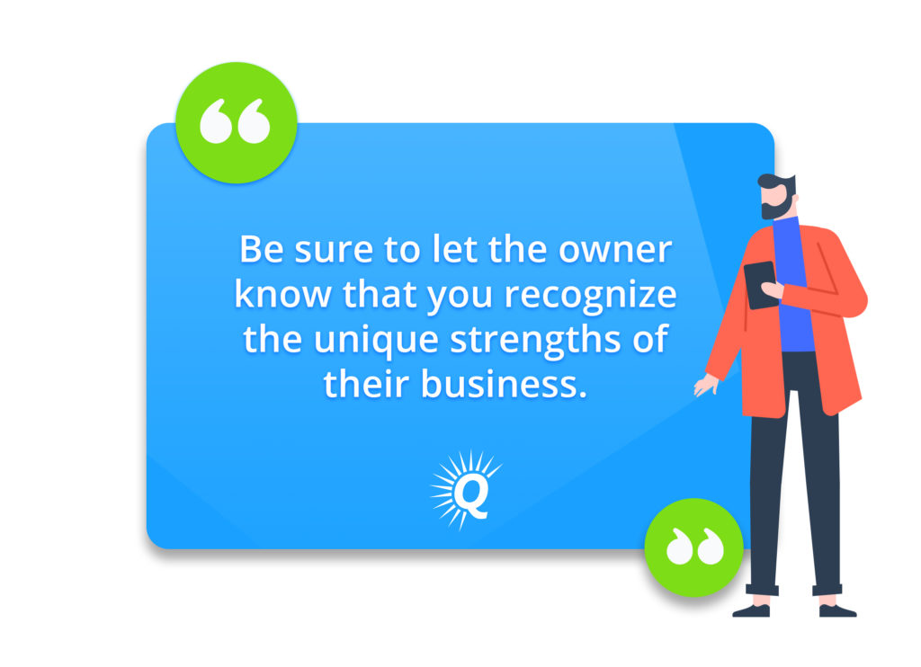 Quote: "Be sure to let the owner know that you recognize the unique strengths of their business."