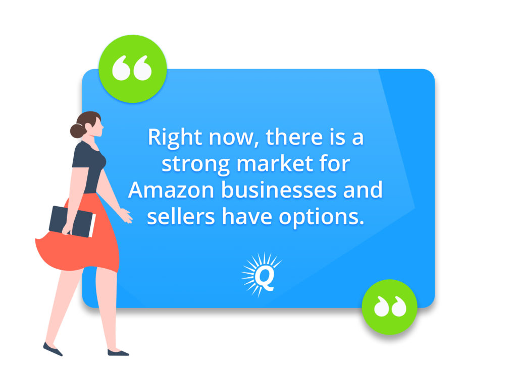 Quote: "Right now, there is a strong market for Amazon businesses and sellers have options."