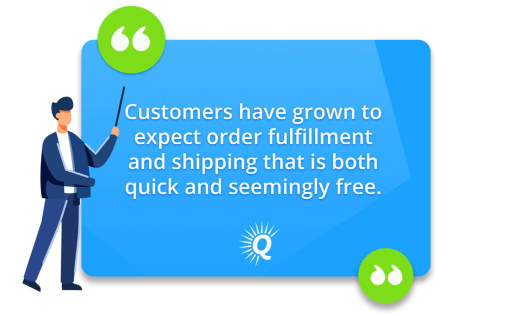 Quote: "Customers have grown to expect order fulfillment and shipping that is both quick and seemingly free."