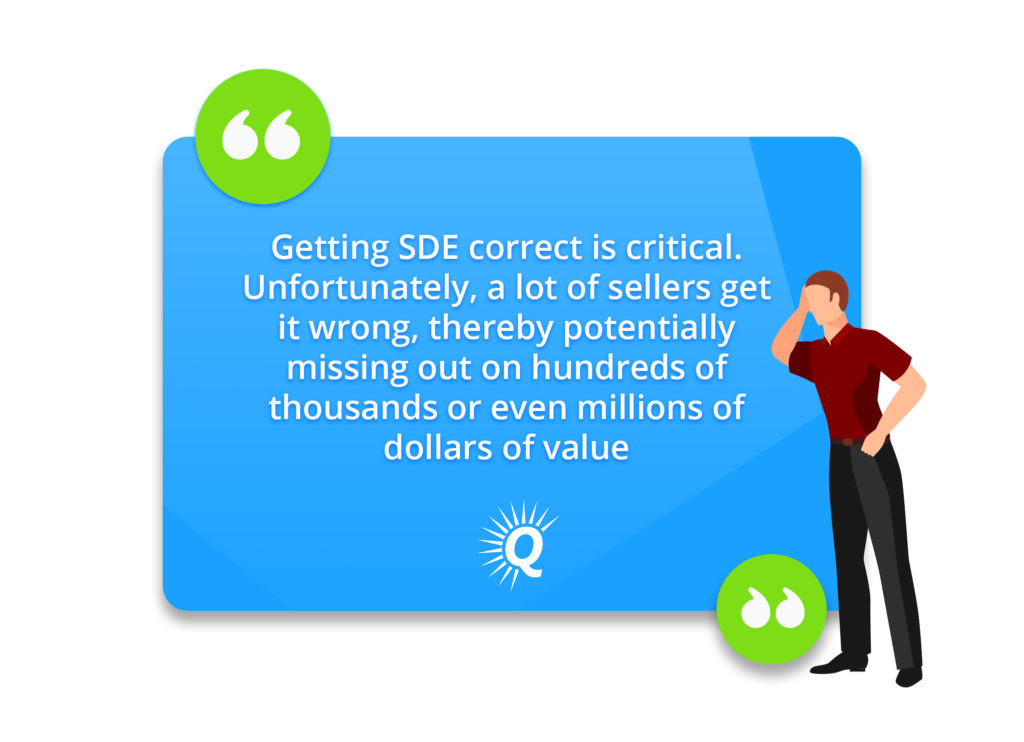 Quote: "Getting SDE correct is critical. Unfortunately, a lot of sellers get it wrong, potentially missing out on hundreds of thousands or even millions of dollars of value."