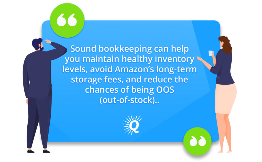 Quote: "Sound bookkeeping can help you maintain healthy inventory levels, avoid Amazon’s long-term storage fees, and reduce the chances of being OOS (out-of-stock)."