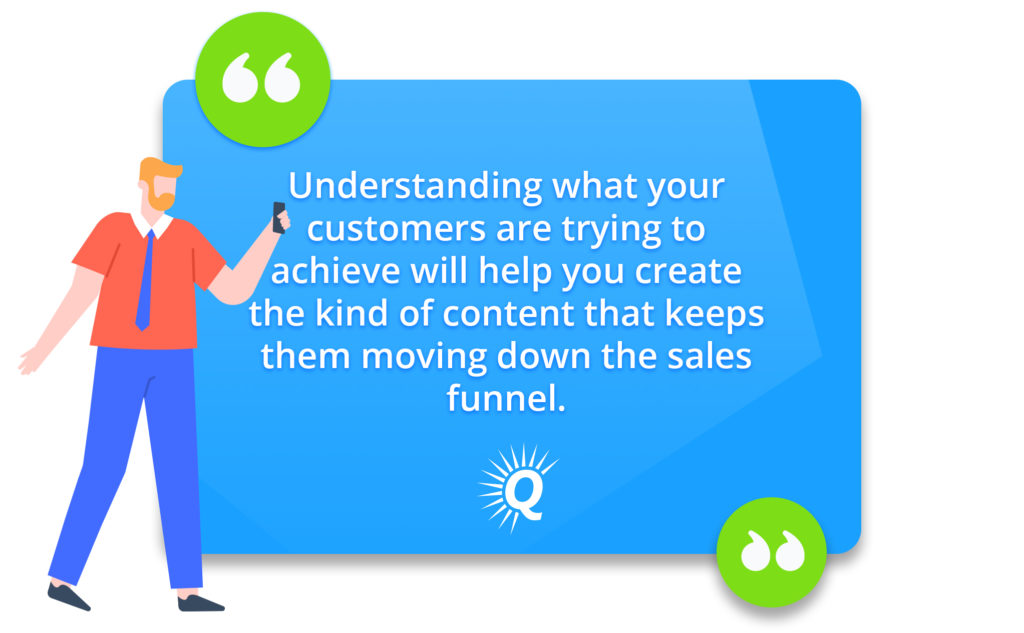 Quote: "Understanding what your customers are trying to achieve will help you create the kind of content that keeps them moving down the sales funnel."