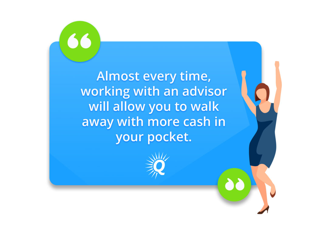Quote: "Working with an advisor will almost always allow you to walk away with more cash in your pocket."