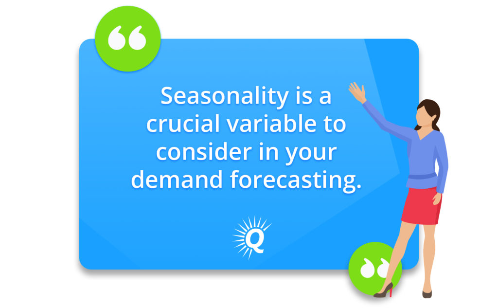 Quote: "Seasonality is paramount when considering your demand forecasting."