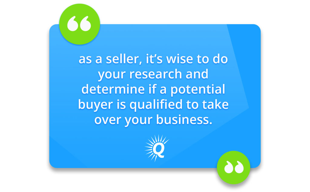 "as a seller, it's wise to do your research and determine if a potential buyer is qualified to take over your business."