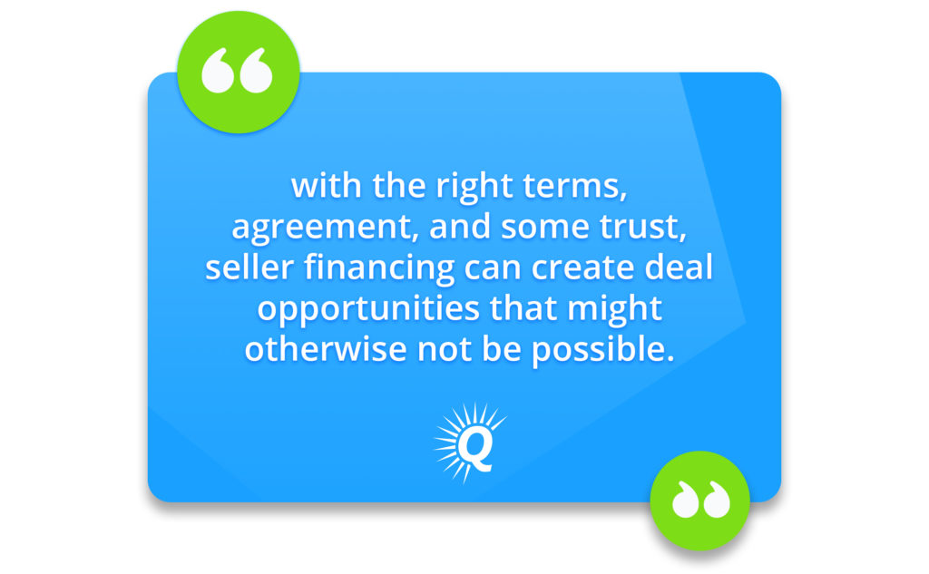 "with the right terms, agreement, and some trust, seller financing can create deal opportunities that might otherwise not be possible."