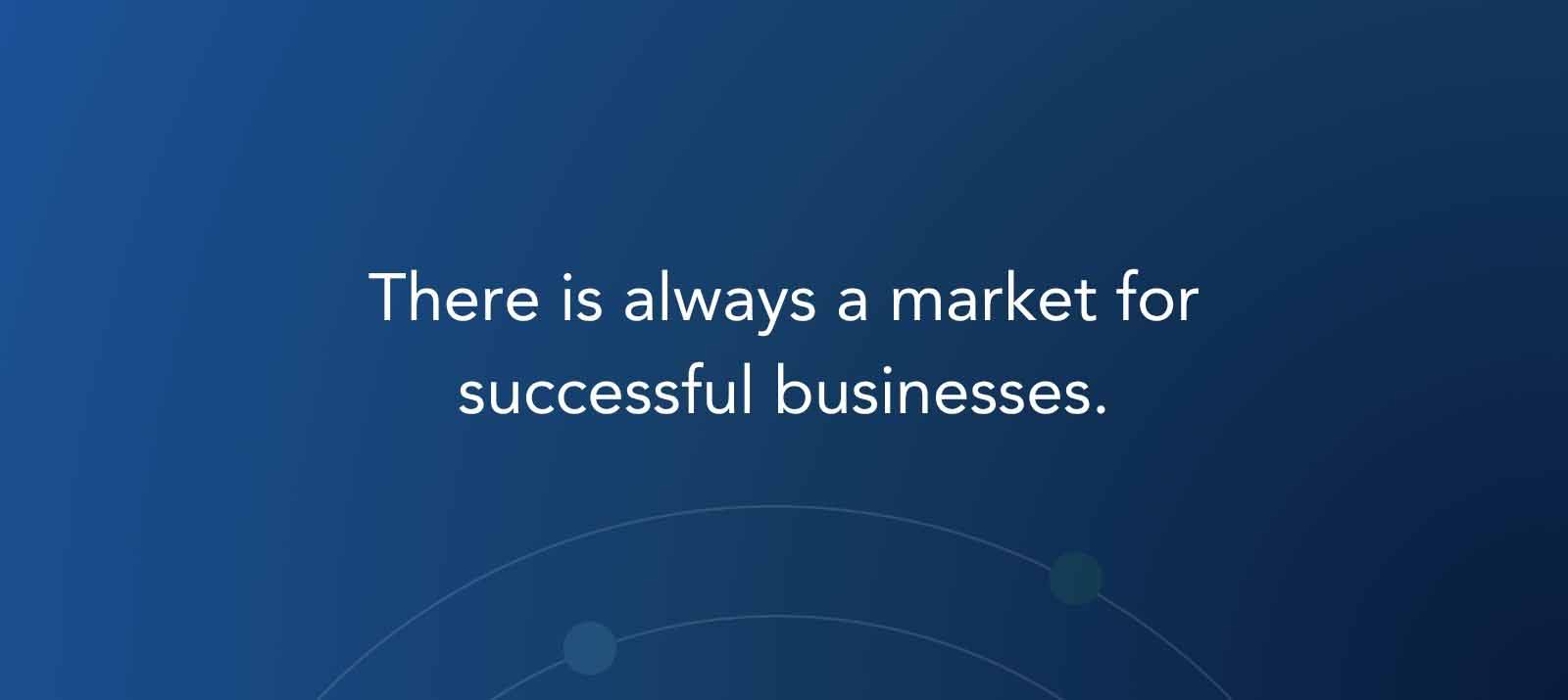 There is always a market for successful businesses