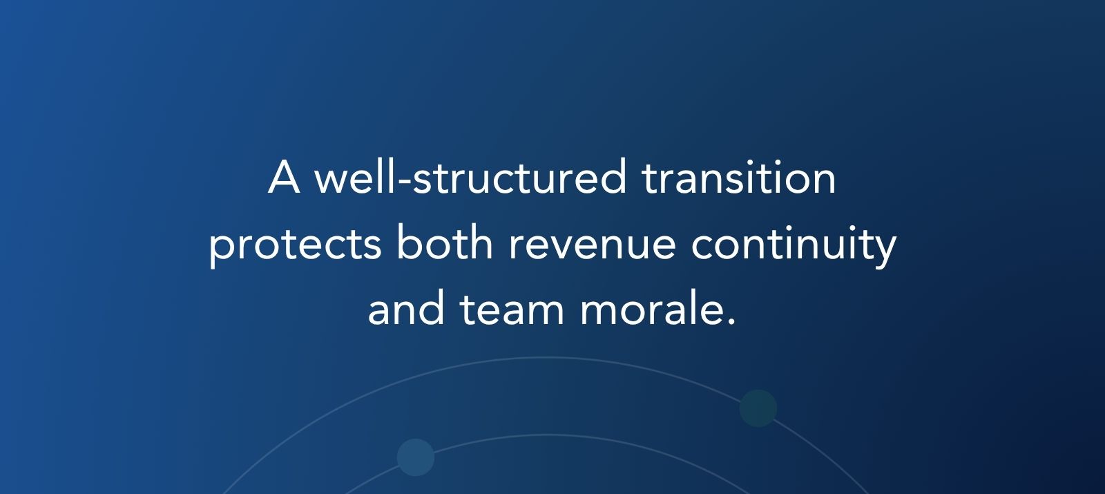 A well-structured transition protects both revenue continuity and team morale