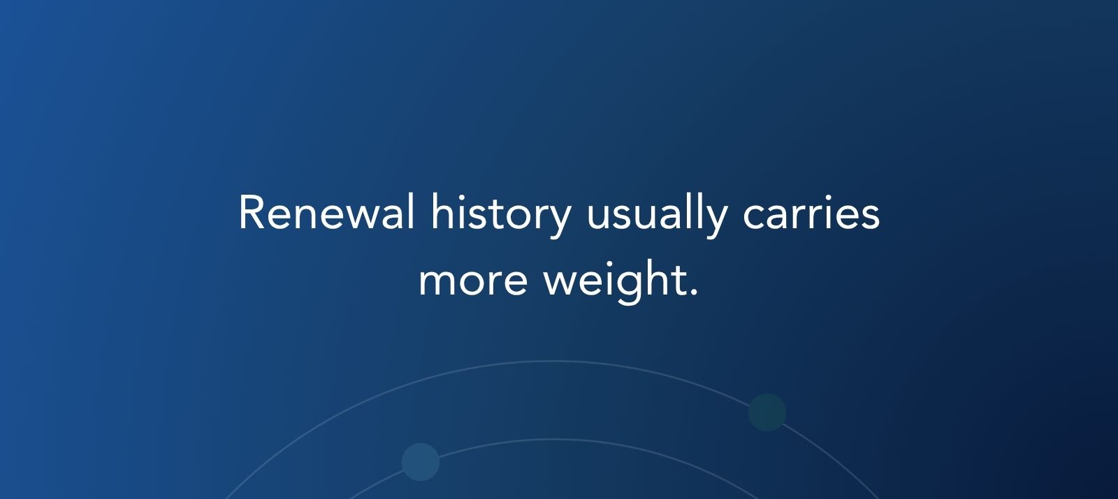 Renewal history usually carries more weight