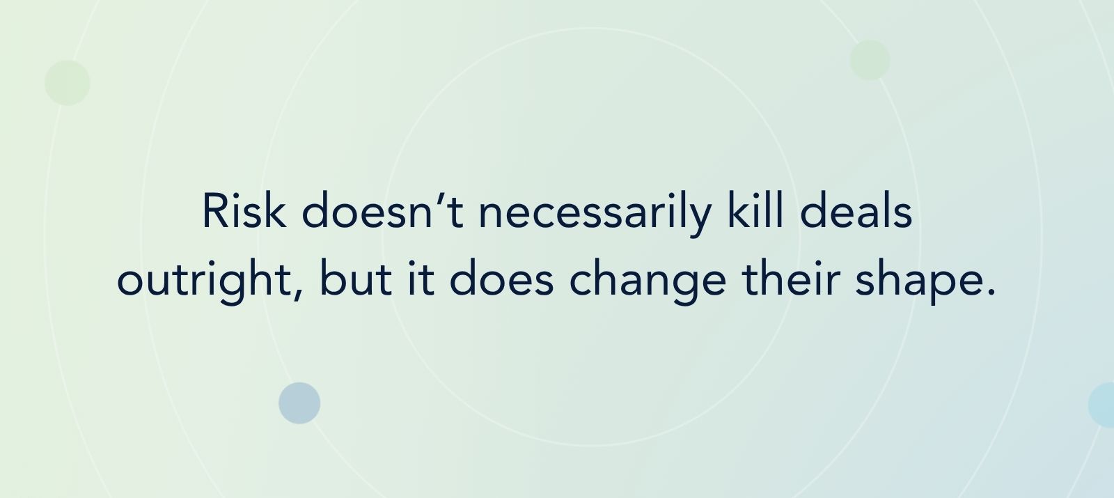 Risk doesn’t necessarily kill deals outright, but it does change their shape