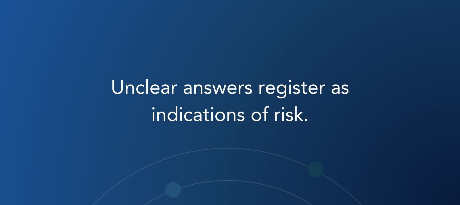 Unclear answers register as indications of risk